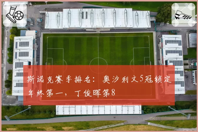 斯诺克赛季排名：奥沙利文5冠锁定年终第一，丁俊晖第8