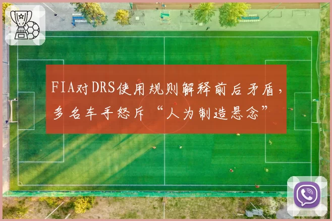 FIA对DRS使用规则解释前后矛盾，多名车手怒斥“人为制造悬念”