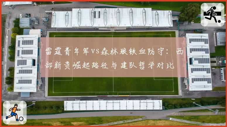 雷霆青年军vs森林狼铁血防守：西部新贵崛起路径与建队哲学对比