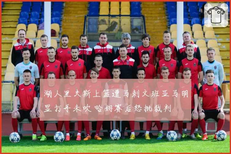 湖人里夫斯上篮遭马刺文班亚马明显打手未吹 哈姆赛后怒批裁判