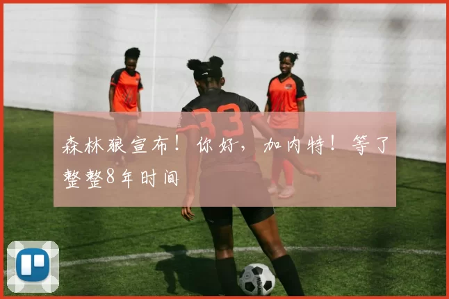 森林狼宣布！你好，加内特！等了整整8年时间