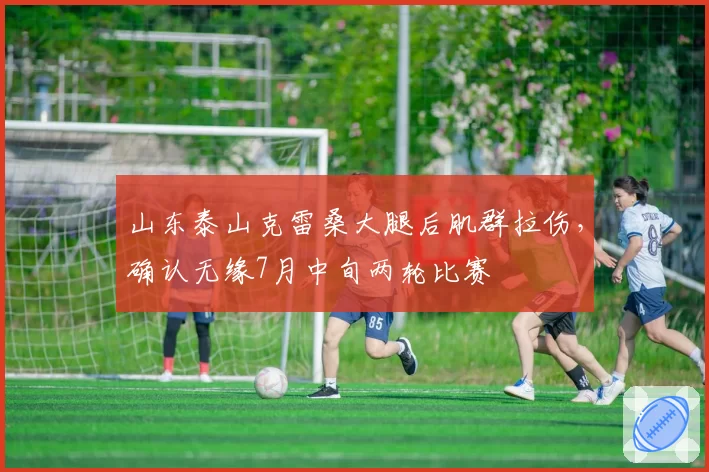 山东泰山克雷桑大腿后肌群拉伤，确认无缘7月中旬两轮比赛